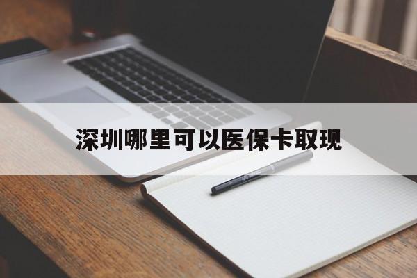 绍兴最新深圳哪里可以医保卡取现方法分析(最方便真实的绍兴深圳医保卡取现金去哪里取方法)