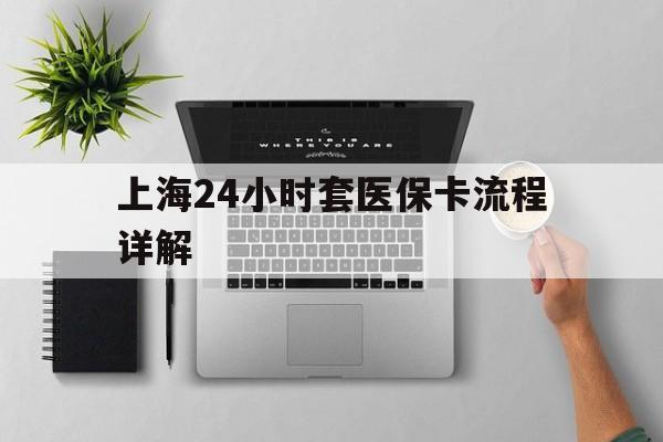 绍兴最新上海24小时套医保卡流程详解方法分析(最方便真实的绍兴上海急用钱套医保卡方法)