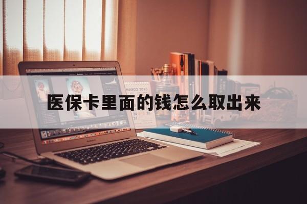 绍兴最新医保卡里面的钱怎么取出来方法分析(最方便真实的绍兴医保卡里面的钱怎么取出来花?有很多人都不知道!方法)
