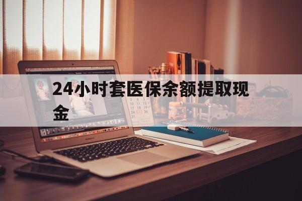 绍兴最新24小时套医保余额提取现金方法分析(最方便真实的绍兴医保套现是怎么操作的方法)