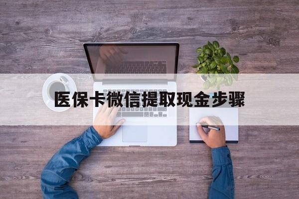 绍兴最新医保卡微信提取现金步骤方法分析(最方便真实的绍兴医保卡微信提取现金步骤是什么方法)